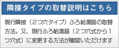 隣接タイプの取替説明はこちら